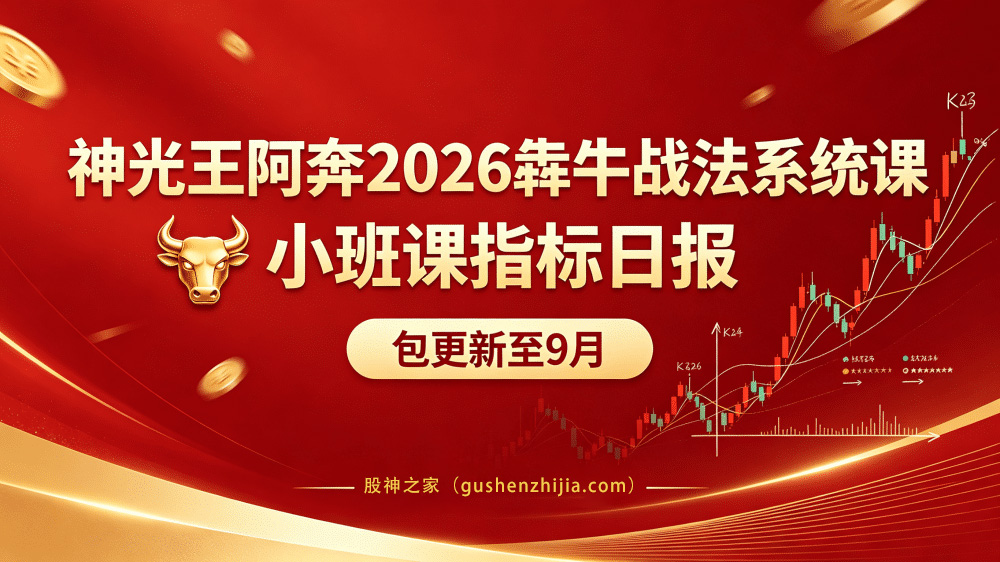 神光王阿犇2026年犇牛战法+系统课+日报+小班指标（更新中）-股神之家-股民成长集结地